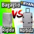 Bagaglio a mano Ryanair, valigia da viaggio quale scegliere (morbida Vs Rigida)